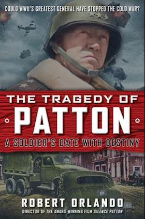 The TRAGEDY OF PATTON A Soldier's Date With Destiny