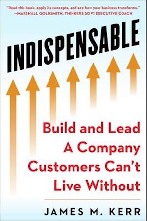 Indispensable : Build and Lead A Company Customers Can't Live Without