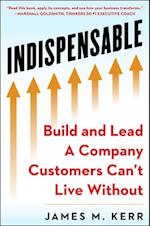 Indispensable : Build and Lead A Company Customers Can't Live Without 