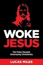 Woke Jesus : The False Messiah Destroying Christianity 