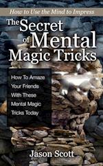 Secret of Mental Magic Tricks: How To Amaze Your Friends With These Mental Magic Tricks Today !