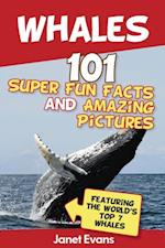 Whales: 101 Fun Facts & Amazing Pictures (Featuring The World's Top 7 Whales)