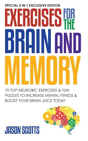 Exercises for the Brain and Memory : 70 Neurobic Exercises & FUN Puzzles to Increase Mental Fitness & Boost Your Brain Juice Today