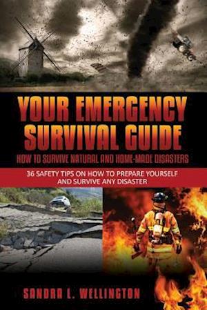 Your Emergency Survival Guide - How to Survive Natural and Home Made Disasters