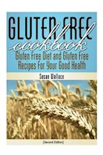 Gluten Free Cookbook [Second Edition]: Gluten Free Diet and Gluten Free Recipes for Your Good Health 