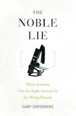 The Noble Lie: When Scientists Give the Right Answers for the Wrong Reasons 