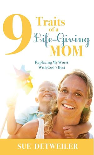 9 Traits of a Life-Giving Mom
