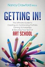Getting In!: The Ultimate Guide to Creating an Outstanding Portfolio, Earning Scholarships and Securing Your Spot at Art School 