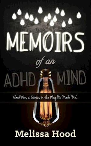 Memoirs of an ADHD Mind: God Was a Genius in the Way He Made Me