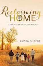 Reclaiming Home: The Family S Guide for Life, Love and Legacy 