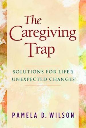 Caregiving Trap: Solutions for Life's Unexpected Changes