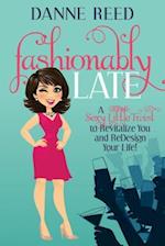 Fashionably Late: A Sexy Little Twist to Revitalize and ReDesign Your Life! 