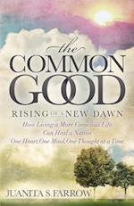The Common Good: How Living a More Concious Life Can Heal a Nation One Heart, One Mind, One Thought at a Time 