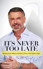 It S Never Too Late: Getting Older, Wiser, and Worry Free in Our Golden Years 