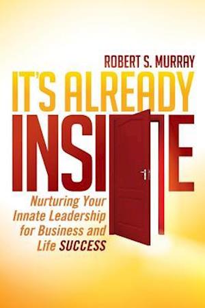 It's Already Inside: Nurturing Your Innate Leadership for Business and Life Success