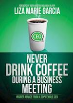 Never Drink Coffee During a Business Meeting: Insider Advice from a Top Female CEO 