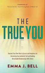 True You: Discover Your Own Way to Success and Happiness by Uncovering Your Authentic Self and Building Remarkable Relationships 