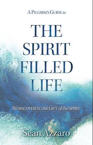 A Pilgrim's Guide to the Spirit-Filled Life