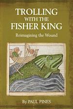 TROLLING WITH THE FISHER KING: Reimagining the Wound 