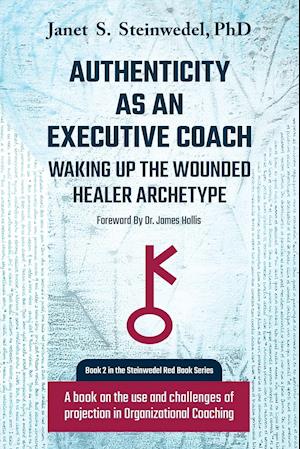 Authenticity as an Executive Coach: Waking Up the Wounded Healer Archetype: A Book on the Use and Challenges of Projection in Organizational Coaching