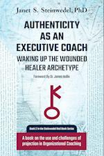 Authenticity as an Executive Coach: Waking Up the Wounded Healer Archetype: A Book on the Use and Challenges of Projection in Organizational Coaching