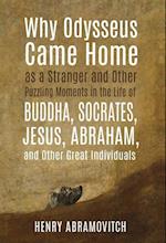 Why Odysseus Came Home as a Stranger and Other Puzzling Moments in the Life of Buddha, Socrates, Jesus, Abraham, and other Great Individuals 