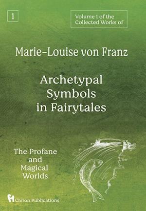 Volume 1 of the Collected Works of Marie-Louise von Franz: Archetypal Symbols in Fairytales: The Profane and Magical Worlds