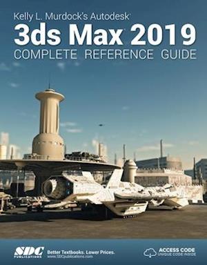 Kelly L. Murdock's Autodesk 3ds Max 2019 Complete Reference Guide