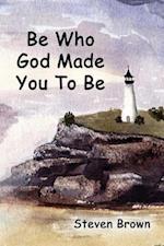 Be Who God Made You to Be