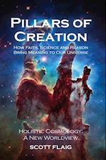 Pillars of Creation : How Faith, Science and Reason Bring Meaning to Our Universe