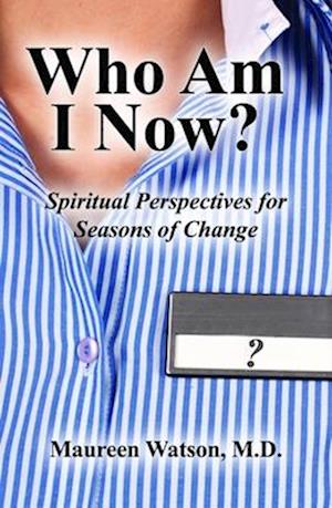 Who Am I Now? : Spiritual Perspectives for Seasons of Change