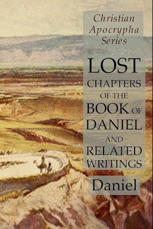 Lost Chapters of the Book of Daniel and Related Writings