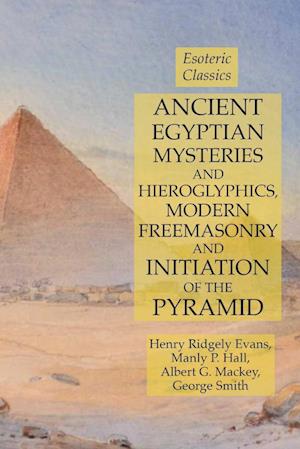 Ancient Egyptian Mysteries and Hieroglyphics, Modern Freemasonry and Initiation of the Pyramid