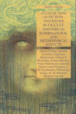 A Collection of Fiction and Essays by Occult Writers on Supernatural and Metaphysical Subjects: Esoteric Classics 