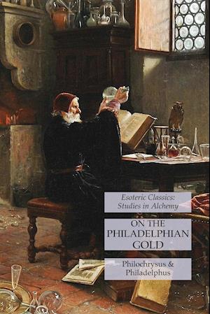 On the Philadelphian Gold: Esoteric Classics: Studies in Alchemy