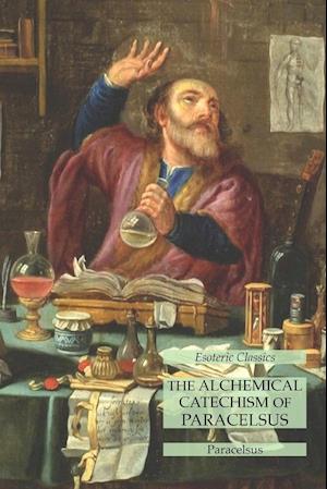 The Alchemical Catechism of Paracelsus: Esoteric Classics