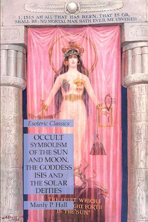 Occult Symbolism of the Sun and Moon, the Goddess Isis and the Solar Deities