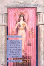 Occult Symbolism of the Sun and Moon, the Goddess Isis and the Solar Deities