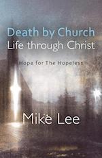Death by Church, Life Through Christ: Hope for The Hopeless 
