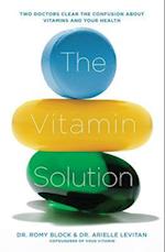The Vitamin Solution : Two Doctors Clear the Confusion about Vitamins and Your Health 