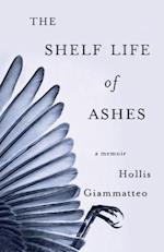 The Shelf Life of Ashes : A Memoir 
