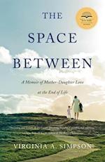 The Space Between : A Memoir of Mother-Daughter Love at the End of Life 