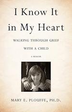 I Know It in My Heart : Walking through Grief with a Child 