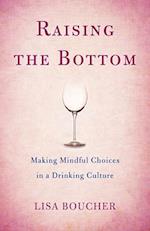 Raising the Bottom : Making Mindful Choices in a Drinking Culture 