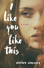 I Like You Like This : A Novel 