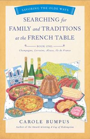 Searching for Family and Traditions at the French Table, Book One (Champagne, Alsace, Lorraine, and Paris Regions)