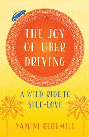 The Joy of Uber Driving : A Wild Ride to Self-Love