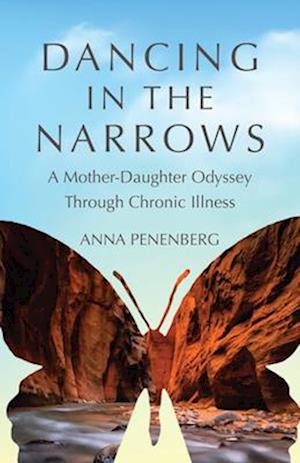 Dancing in the Narrows : A Mother-Daughter Odyssey Through Chronic Illness