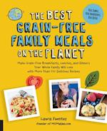 The Best Grain-Free Family Meals on the Planet : Make Grain-Free Breakfasts, Lunches, and Dinners Your Whole Family Will Love with More Than 170 Delicious Recipes