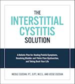 The Interstitial Cystitis Solution : A Holistic Plan for Healing Painful Symptoms, Resolving Bladder and Pelvic Floor Dysfunction, and Taking Back Your Life